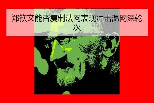郑钦文能否复制法网表现冲击温网深轮次
