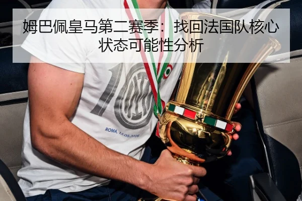 姆巴佩皇马第二赛季：找回法国队核心状态可能性分析